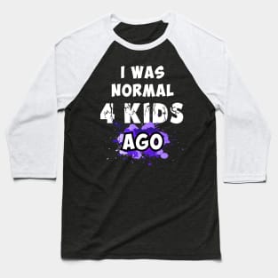 I was normal 4 kids ago Baseball T-Shirt